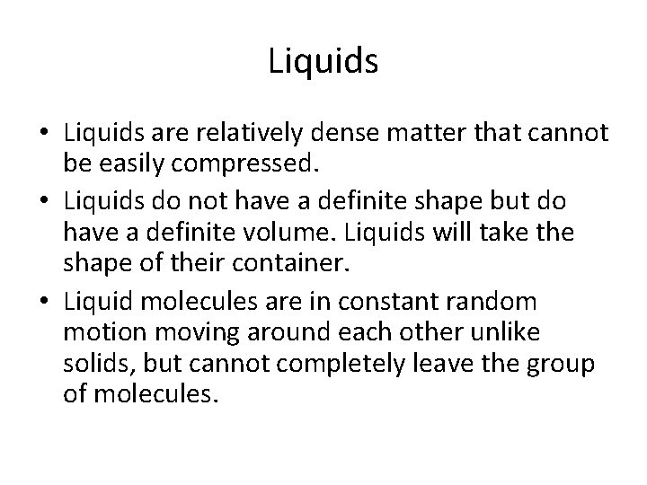 Liquids • Liquids are relatively dense matter that cannot be easily compressed. • Liquids