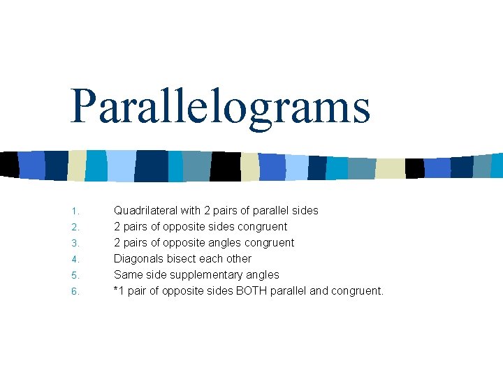 Parallelograms 1. 2. 3. 4. 5. 6. Quadrilateral with 2 pairs of parallel sides