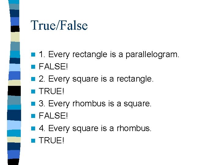 True/False n n n n 1. Every rectangle is a parallelogram. FALSE! 2. Every