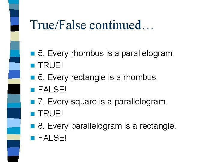 True/False continued… n n n n 5. Every rhombus is a parallelogram. TRUE! 6.