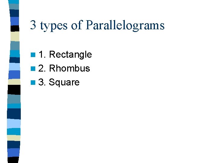 3 types of Parallelograms n 1. Rectangle n 2. Rhombus n 3. Square 