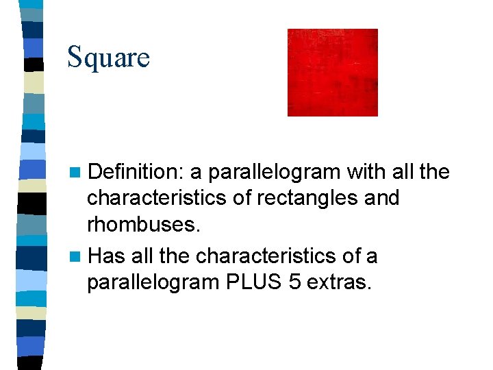 Square n Definition: a parallelogram with all the characteristics of rectangles and rhombuses. n