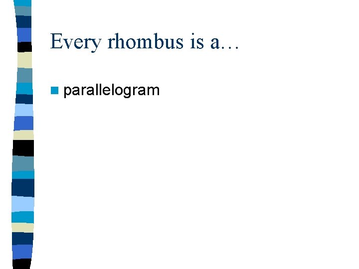 Every rhombus is a… n parallelogram 