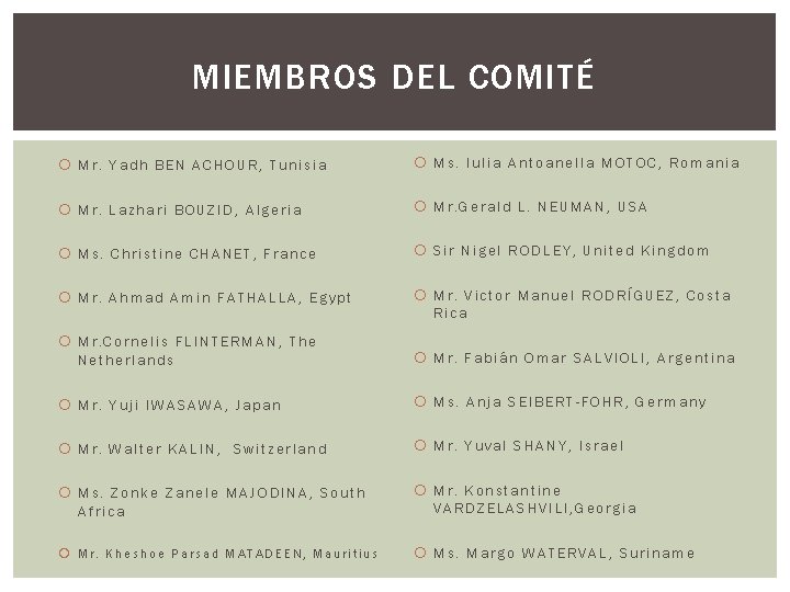 MIEMBROS DEL COMITÉ Mr. Yadh BEN ACHOUR, Tunisia Ms. Iulia Antoanella MOTOC, Romania Mr.