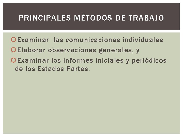 PRINCIPALES MÉTODOS DE TRABAJO Examinar las comunicaciones individuales Elaborar observaciones generales, y Examinar los