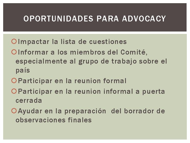 OPORTUNIDADES PARA ADVOCACY Impactar la lista de cuestiones Informar a los miembros del Comité,