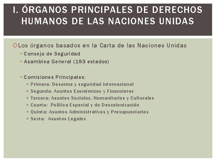 I. ÓRGANOS PRINCIPALES DE DERECHOS HUMANOS DE LAS NACIONES UNIDAS Los órganos basados en