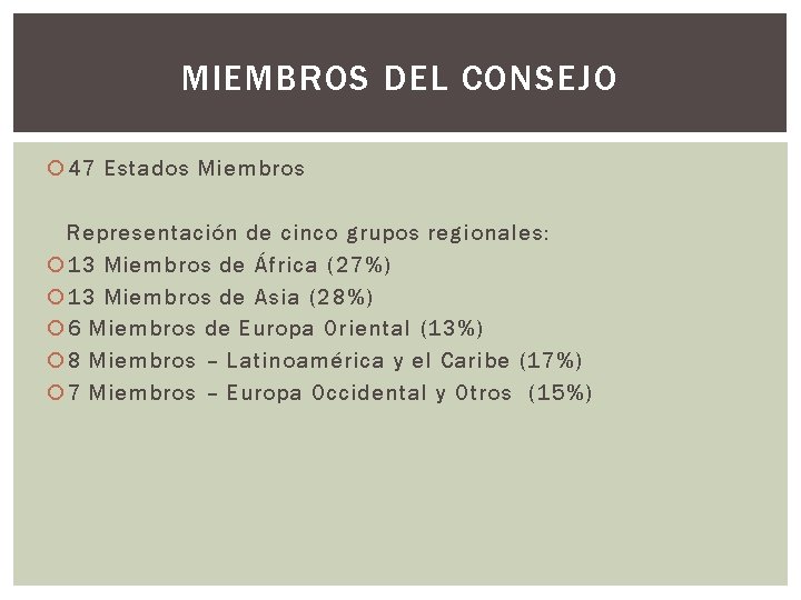 MIEMBROS DEL CONSEJO 47 Estados Miembros Representación de cinco grupos regionales: 13 Miembros de