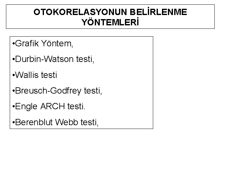 OTOKORELASYONUN BELİRLENME YÖNTEMLERİ • Grafik Yöntem, • Durbin-Watson testi, • Wallis testi • Breusch-Godfrey OTOKORELASYONUN BELİRLENME YÖNTEMLERİ • Grafik Yöntem, • Durbin-Watson testi, • Wallis testi • Breusch-Godfrey