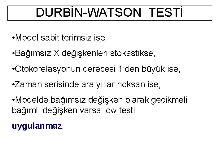 DURBİN-WATSON TESTİ • Model sabit terimsiz ise, • Bağımsız X değişkenleri stokastikse, • Otokorelasyonun DURBİN-WATSON TESTİ • Model sabit terimsiz ise, • Bağımsız X değişkenleri stokastikse, • Otokorelasyonun