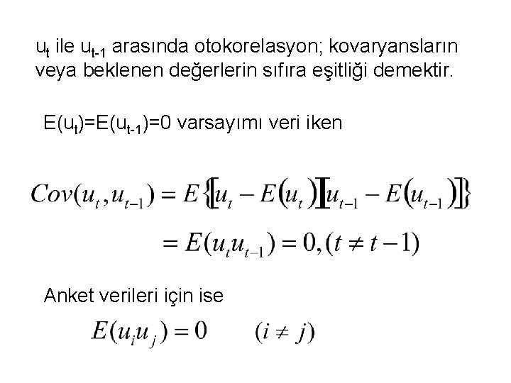 ut ile ut-1 arasında otokorelasyon; kovaryansların veya beklenen değerlerin sıfıra eşitliği demektir. E(ut)=E(ut-1)=0 varsayımı ut ile ut-1 arasında otokorelasyon; kovaryansların veya beklenen değerlerin sıfıra eşitliği demektir. E(ut)=E(ut-1)=0 varsayımı