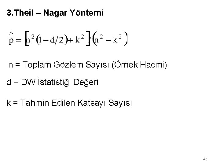 3. Theil – Nagar Yöntemi n = Toplam Gözlem Sayısı (Örnek Hacmi) d = 3. Theil – Nagar Yöntemi n = Toplam Gözlem Sayısı (Örnek Hacmi) d =