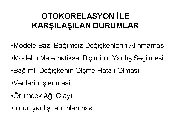 OTOKORELASYON İLE KARŞILAN DURUMLAR • Modele Bazı Bağımsız Değişkenlerin Alınmaması • Modelin Matematiksel Biçiminin OTOKORELASYON İLE KARŞILAN DURUMLAR • Modele Bazı Bağımsız Değişkenlerin Alınmaması • Modelin Matematiksel Biçiminin