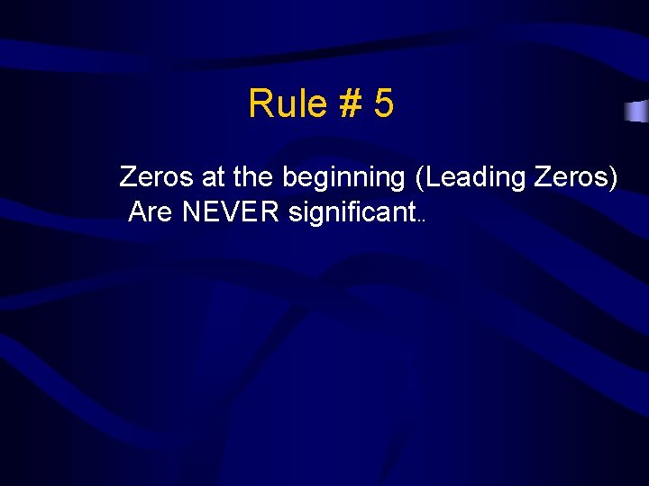 Rule # 5 Zeros at the beginning (Leading Zeros) Are NEVER significant. . 