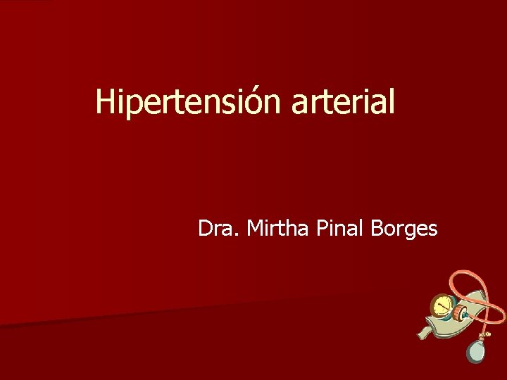 Hipertensión arterial Dra. Mirtha Pinal Borges 