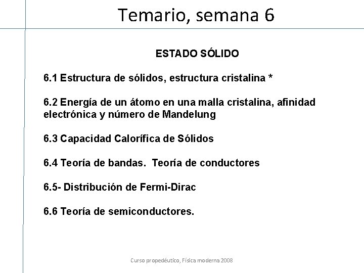 Temario, semana 6 ESTADO SÓLIDO 6. 1 Estructura de sólidos, estructura cristalina * 6.