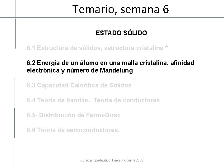 Temario, semana 6 ESTADO SÓLIDO 6. 1 Estructura de sólidos, estructura cristalina * 6.