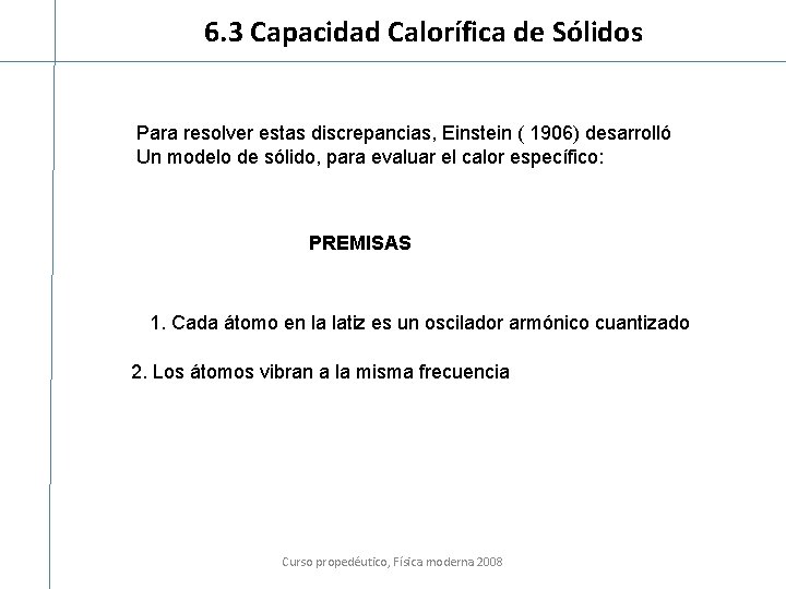 6. 3 Capacidad Calorífica de Sólidos Para resolver estas discrepancias, Einstein ( 1906) desarrolló