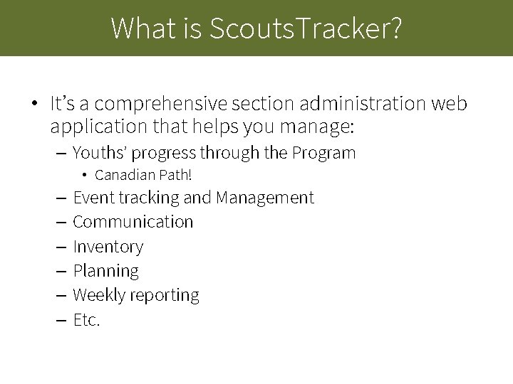 What is Scouts. Tracker? • It’s a comprehensive section administration web application that helps What is Scouts. Tracker? • It’s a comprehensive section administration web application that helps