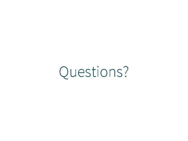 Questions? Questions?