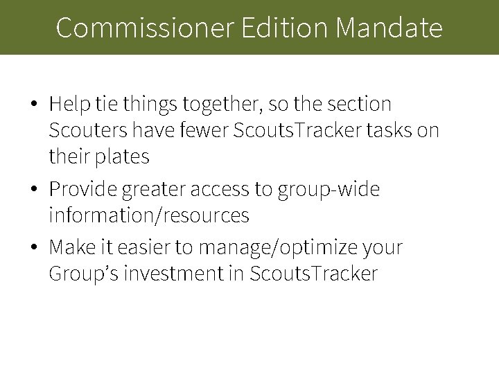 Commissioner Edition Mandate • Help tie things together, so the section Scouters have fewer Commissioner Edition Mandate • Help tie things together, so the section Scouters have fewer