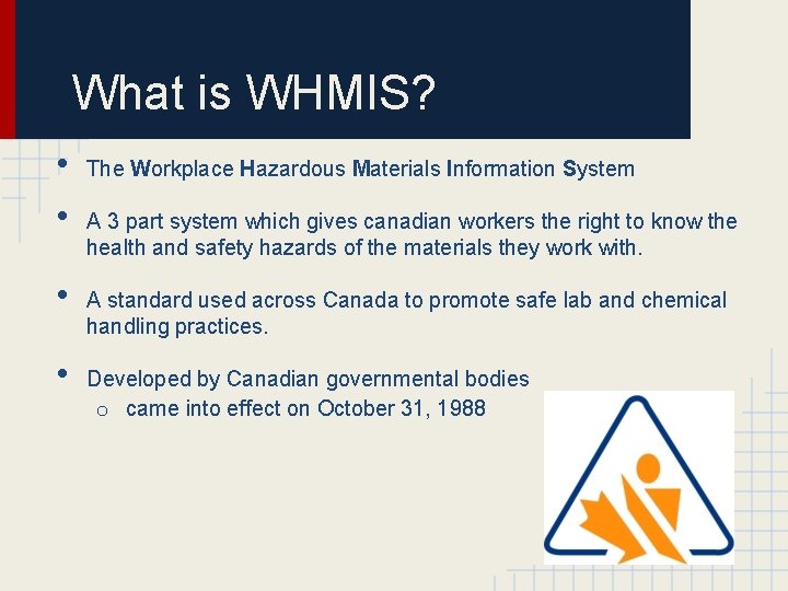 What is WHMIS? • • The Workplace Hazardous Materials Information System A 3 part