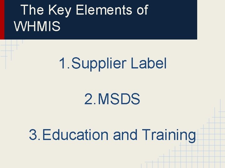 The Key Elements of WHMIS 1. Supplier Label 2. MSDS 3. Education and Training