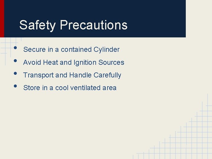 Safety Precautions • • Secure in a contained Cylinder Avoid Heat and Ignition Sources