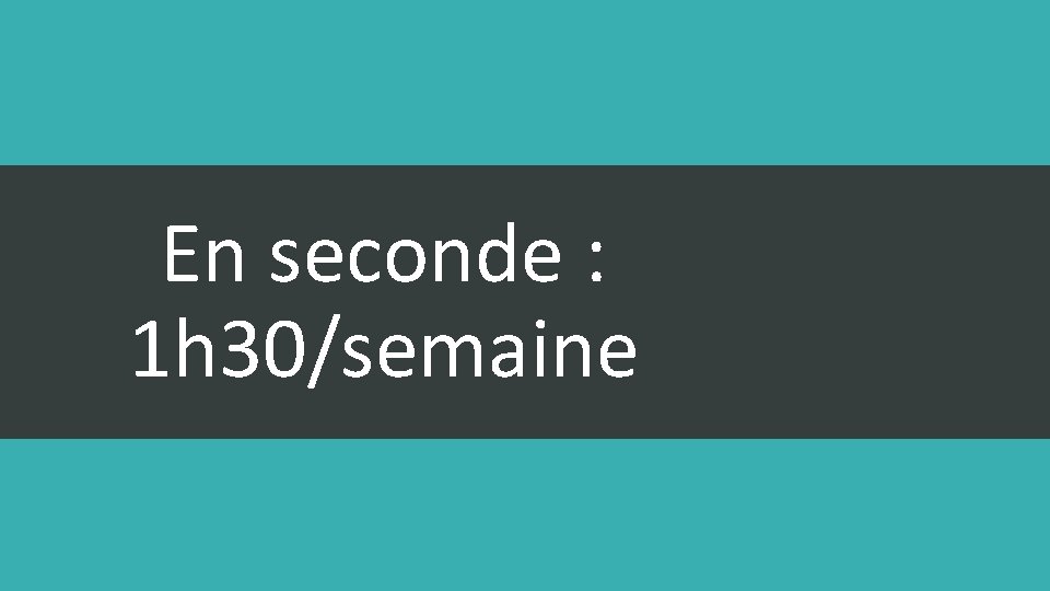 En seconde : 1 h 30/semaine 