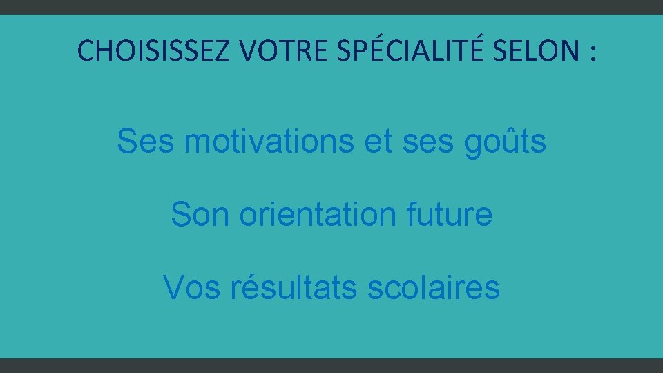 CHOISISSEZ VOTRE SPÉCIALITÉ SELON : Ses motivations et ses goûts Son orientation future Vos