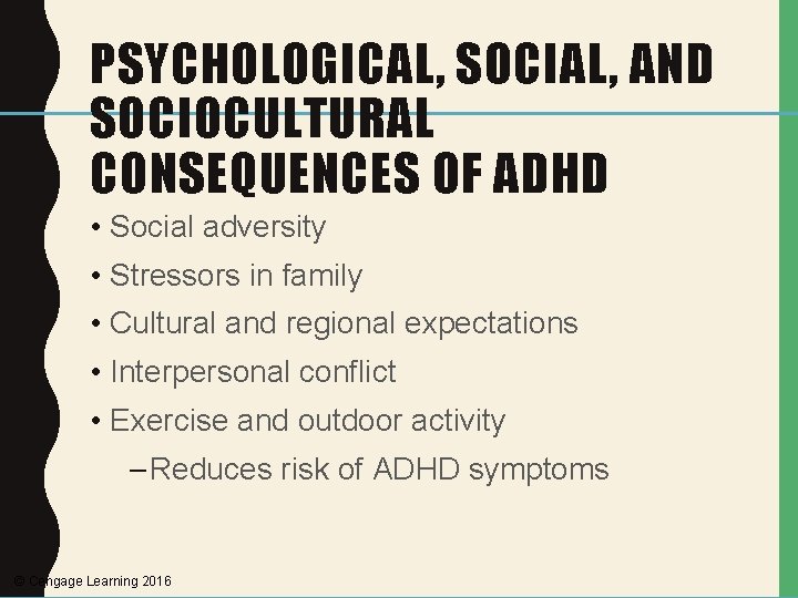 PSYCHOLOGICAL, SOCIAL, AND SOCIOCULTURAL CONSEQUENCES OF ADHD • Social adversity • Stressors in family