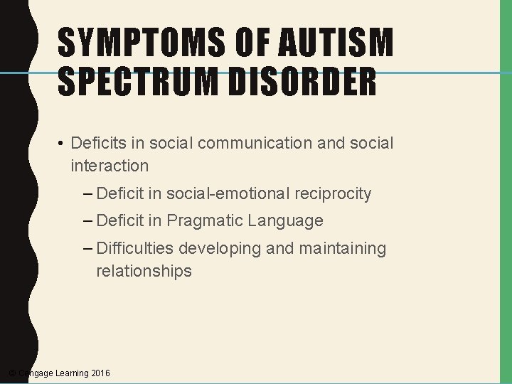 SYMPTOMS OF AUTISM SPECTRUM DISORDER • Deficits in social communication and social interaction –