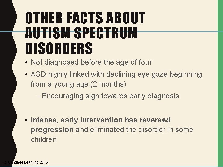 OTHER FACTS ABOUT AUTISM SPECTRUM DISORDERS • Not diagnosed before the age of four