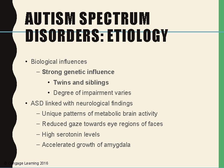 AUTISM SPECTRUM DISORDERS: ETIOLOGY • Biological influences – Strong genetic influence • Twins and