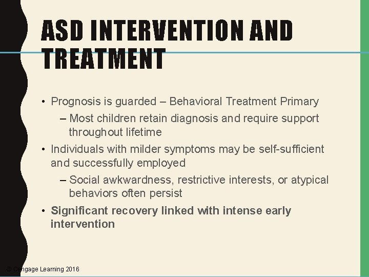 ASD INTERVENTION AND TREATMENT • Prognosis is guarded – Behavioral Treatment Primary – Most