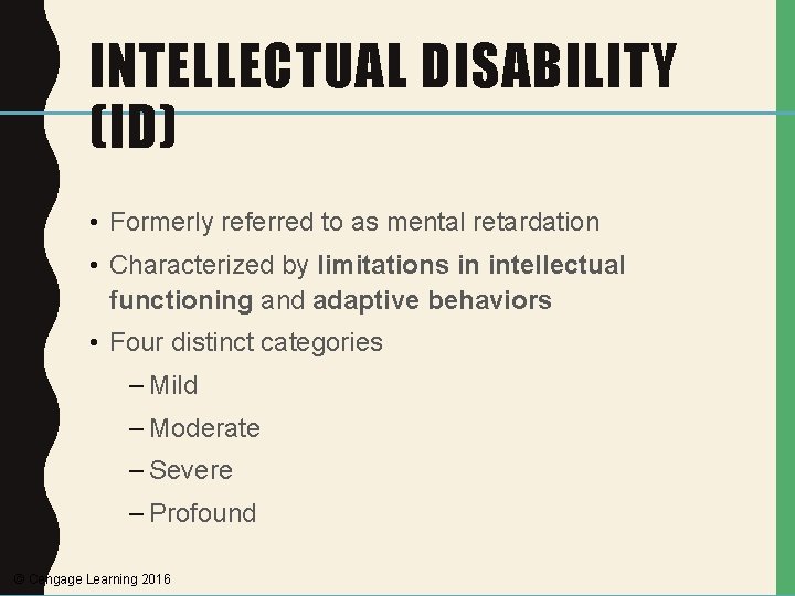INTELLECTUAL DISABILITY (ID) • Formerly referred to as mental retardation • Characterized by limitations