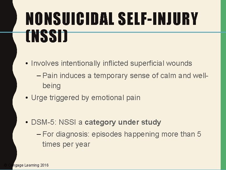 NONSUICIDAL SELF-INJURY (NSSI) • Involves intentionally inflicted superficial wounds – Pain induces a temporary