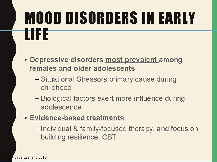 MOOD DISORDERS IN EARLY LIFE • Depressive disorders most prevalent among females and older