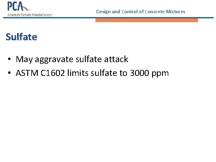 Design and Control of Concrete Mixtures Sulfate • May aggravate sulfate attack • ASTM