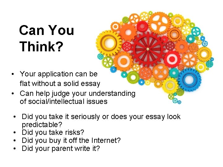 Can You Think? • Your application can be flat without a solid essay •