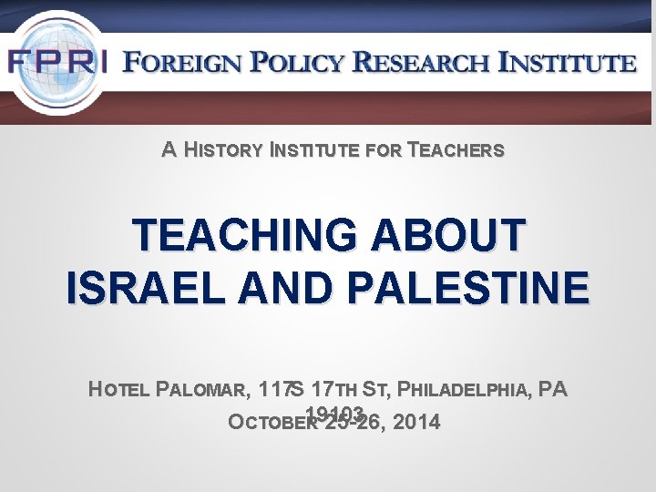 A HISTORY INSTITUTE FOR TEACHERS TEACHING ABOUT ISRAEL AND PALESTINE HOTEL PALOMAR, 117 S