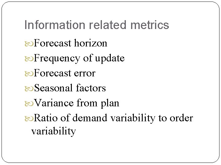 Information related metrics Forecast horizon Frequency of update Forecast error Seasonal factors Variance from