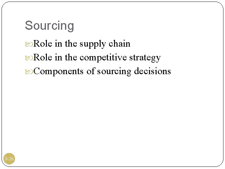 Sourcing Role in the supply chain Role in the competitive strategy Components of sourcing