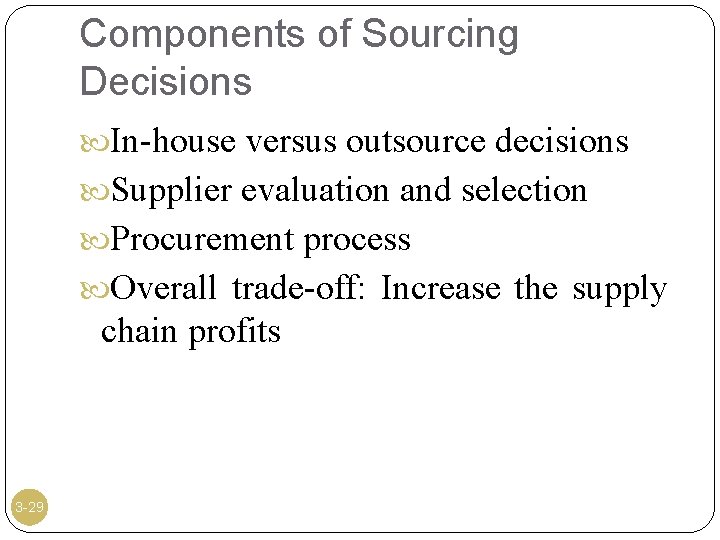 Components of Sourcing Decisions In-house versus outsource decisions Supplier evaluation and selection Procurement process