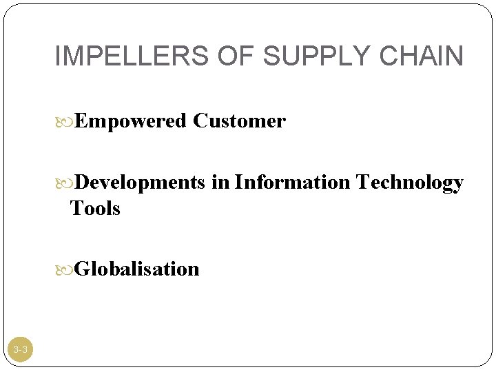 IMPELLERS OF SUPPLY CHAIN Empowered Customer Developments in Information Technology Tools Globalisation 3 -3