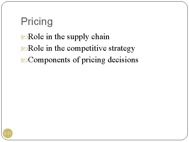 Pricing Role in the supply chain Role in the competitive strategy Components of pricing