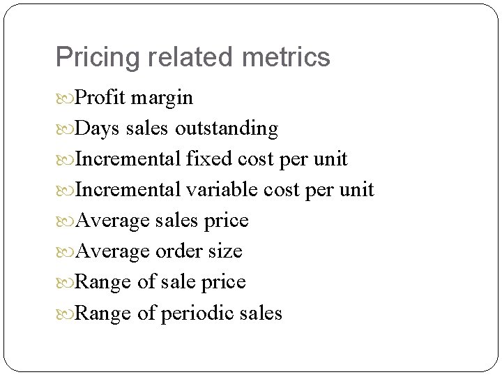 Pricing related metrics Profit margin Days sales outstanding Incremental fixed cost per unit Incremental