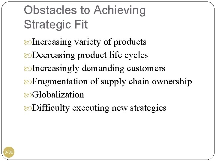 Obstacles to Achieving Strategic Fit Increasing variety of products Decreasing product life cycles Increasingly