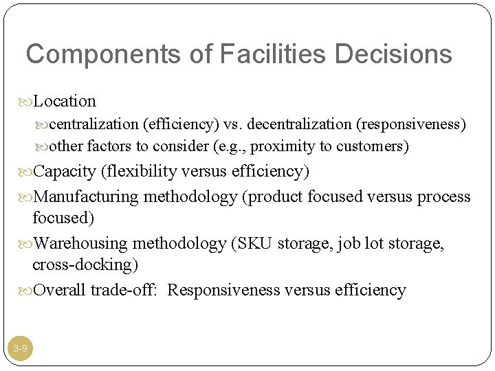 Components of Facilities Decisions Location centralization (efficiency) vs. decentralization (responsiveness) other factors to consider