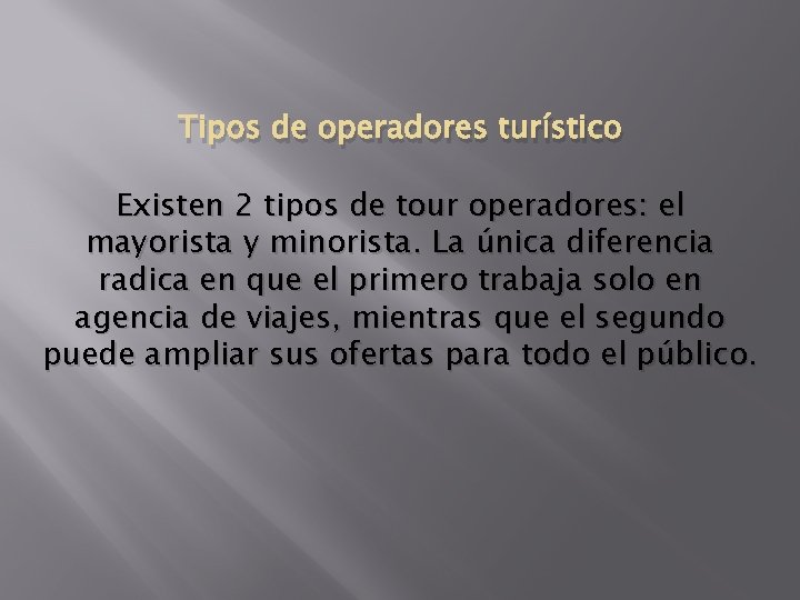 Tipos de operadores turístico Existen 2 tipos de tour operadores: el mayorista y minorista.